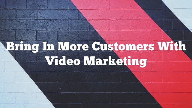 Bring In More Customers With Video Marketing