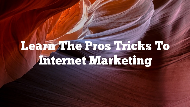 Learn The Pros Tricks To Internet Marketing
