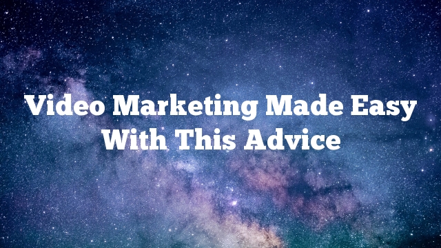 Video Marketing Made Easy With This Advice