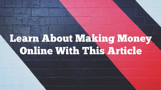 Learn About Making Money Online With This Article