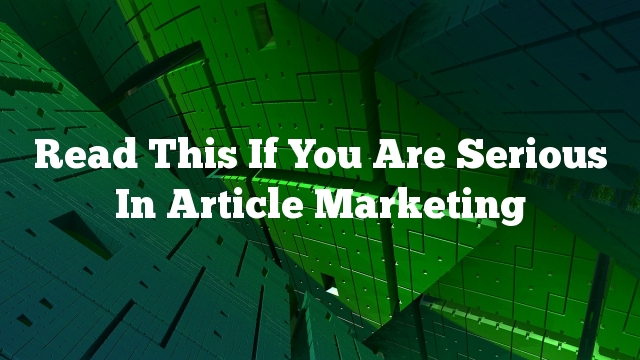 Read This If You Are Serious In Article Marketing
