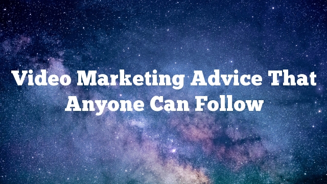 Video Marketing Advice That Anyone Can Follow