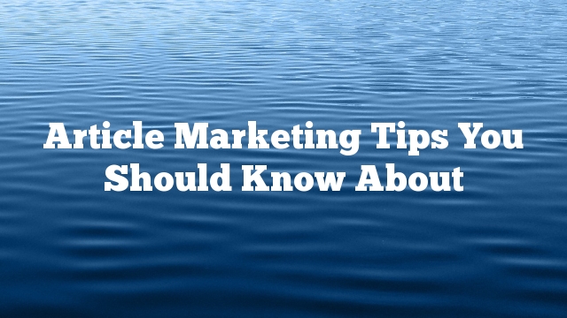 Article Marketing Tips You Should Know About