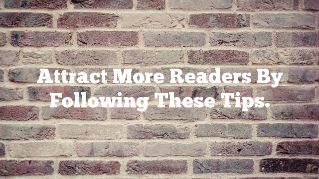 Attract More Readers By Following These Tips.