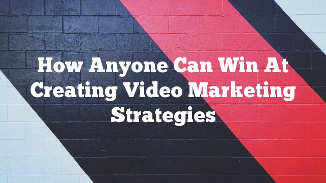 How Anyone Can Win At Creating Video Marketing Strategies