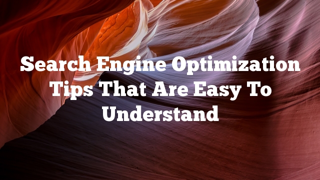 Search Engine Optimization Tips That Are Easy To Understand