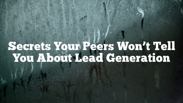 Secrets Your Peers Won’t Tell You About Lead Generation