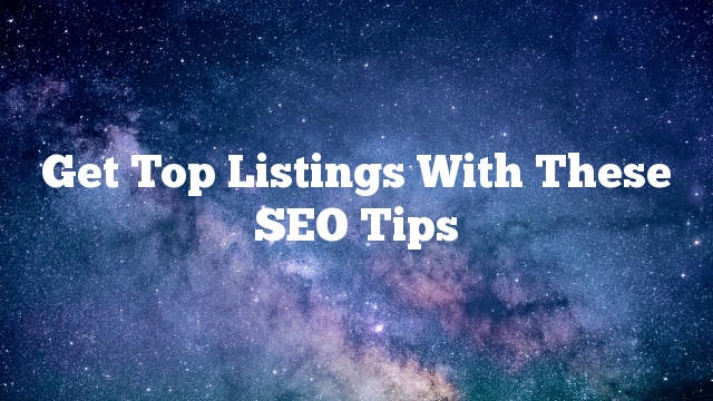 Get Top Listings With These SEO Tips