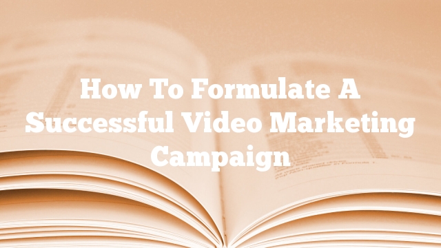How To Formulate A Successful Video Marketing Campaign