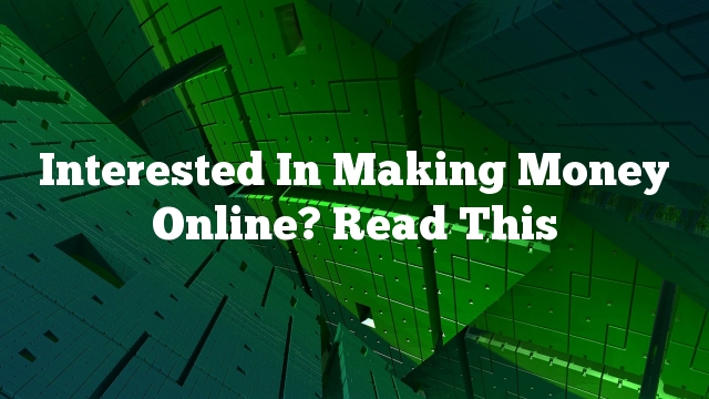 Interested In Making Money Online? Read This