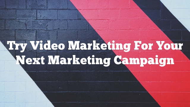Try Video Marketing For Your Next Marketing Campaign