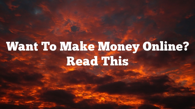 Want To Make Money Online? Read This
