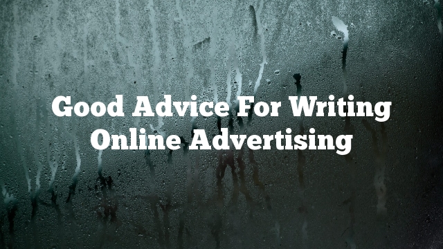 Good Advice For Writing Online Advertising