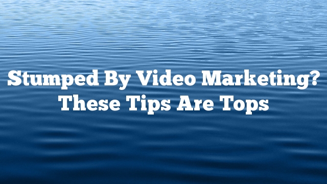 Stumped By Video Marketing? These Tips Are Tops