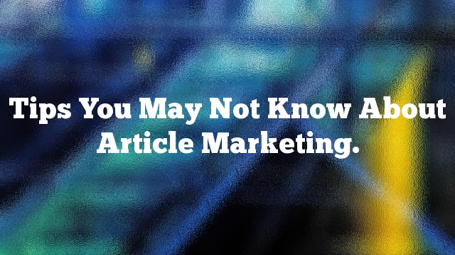 Tips You May Not Know About Article Marketing.