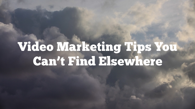 Video Marketing Tips You Can’t Find Elsewhere