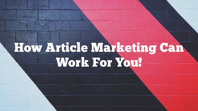 How Article Marketing Can Work For You!