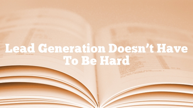 Lead Generation Doesn’t Have To Be Hard