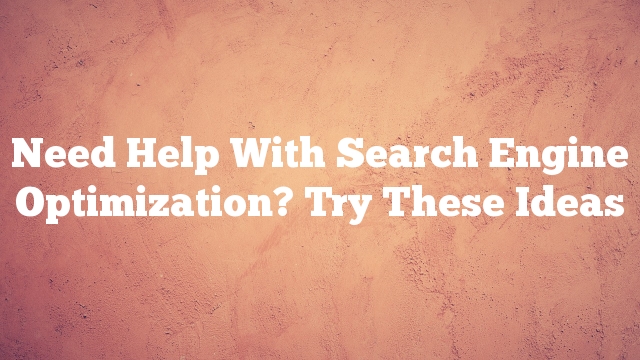 Need Help With Search Engine Optimization? Try These Ideas