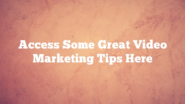 Access Some Great Video Marketing Tips Here