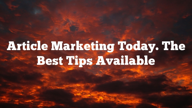 Article Marketing Today.  The Best Tips Available