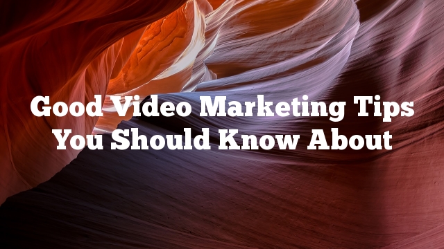 Good Video Marketing Tips You Should Know About