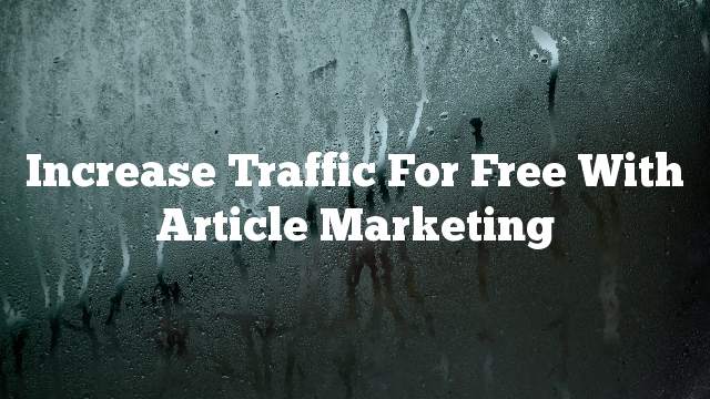 Increase Traffic For Free With Article Marketing