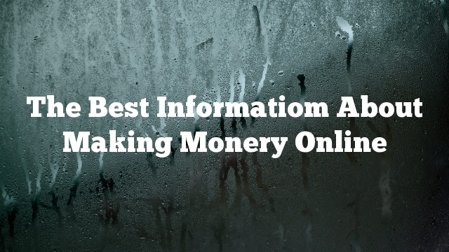 The Best Informatiom About Making Monery Online