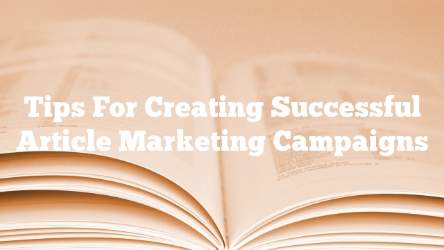 Tips For Creating Successful Article Marketing Campaigns