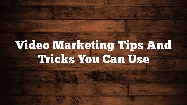Video Marketing Tips And Tricks You Can Use