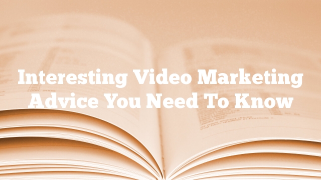 Interesting Video Marketing Advice You Need To Know