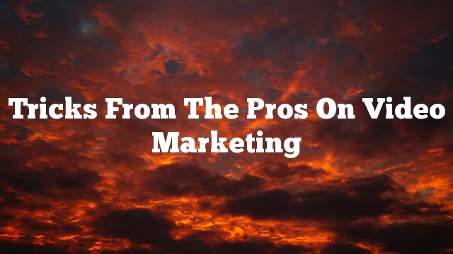 Tricks From The Pros On Video Marketing