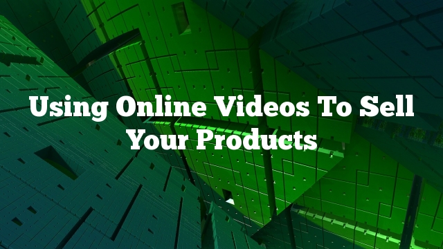 Using Online Videos To Sell Your Products