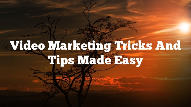 Video Marketing Tricks And Tips Made Easy