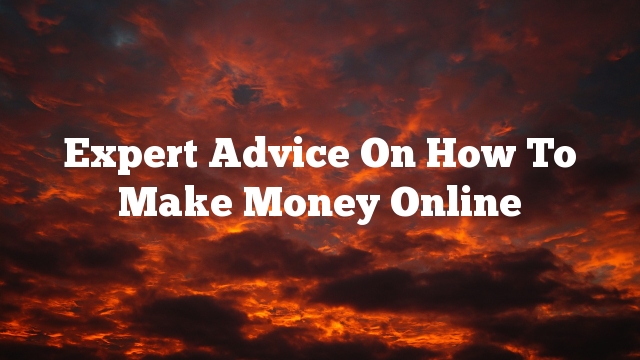 Expert Advice On How To Make Money Online
