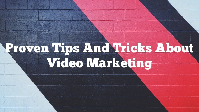 Proven Tips And Tricks About Video Marketing