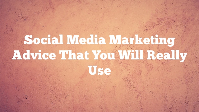 Social Media Marketing Advice That You Will Really Use