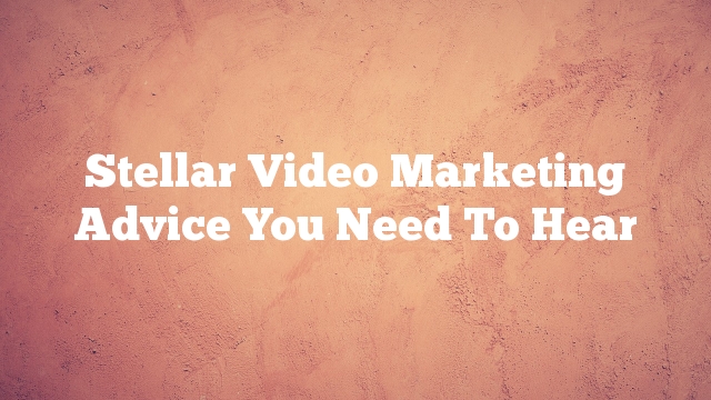 Stellar Video Marketing Advice You Need To Hear