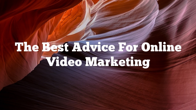 The Best Advice For Online Video Marketing