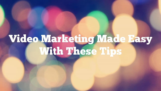 Video Marketing Made Easy With These Tips