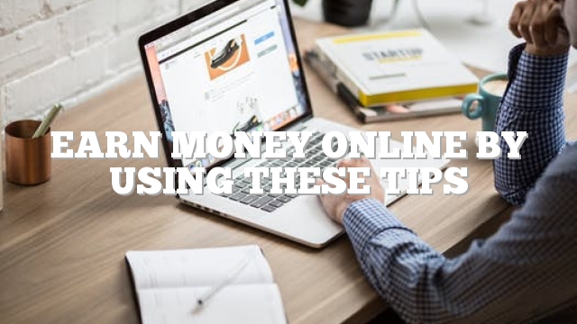 Earn Money Online By Using These Tips