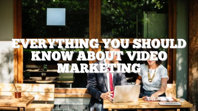 Everything You Should Know About Video Marketing