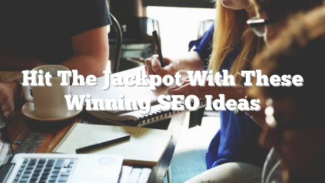 Hit The Jackpot With These Winning SEO Ideas