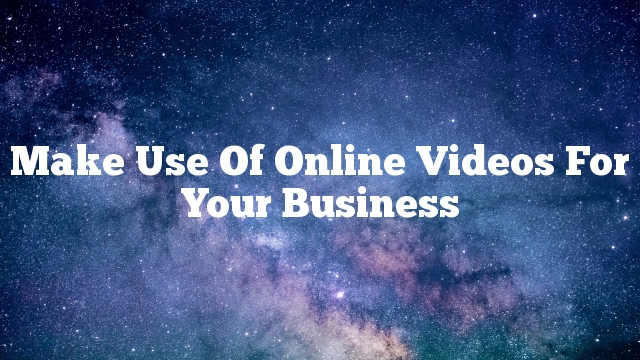 Make Use Of Online Videos For Your Business