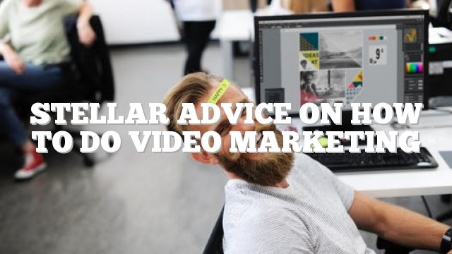 Stellar Advice On How To Do Video Marketing