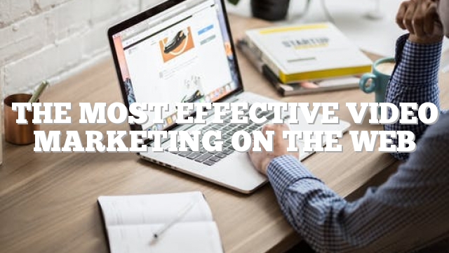 The Most Effective Video Marketing  On The Web