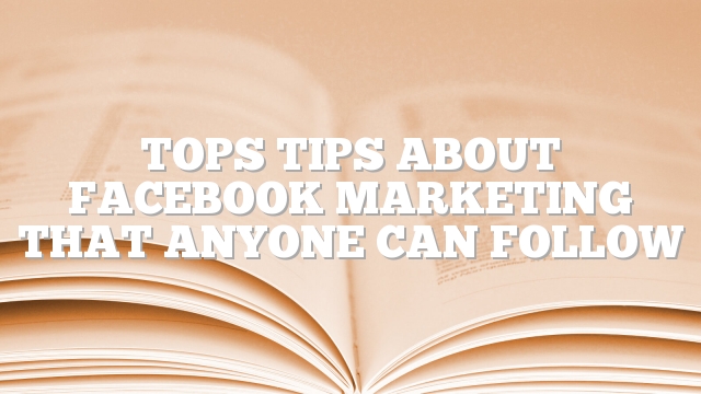 Tops Tips About Facebook Marketing That Anyone Can Follow