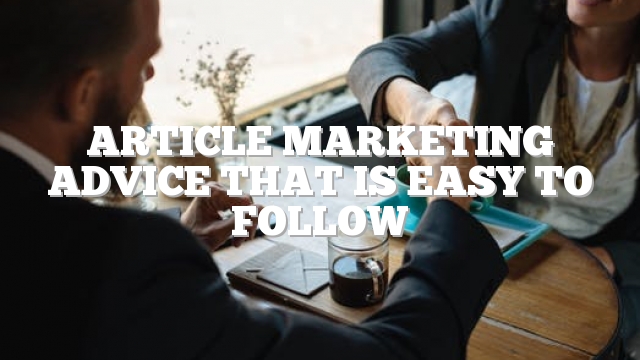 Article Marketing Advice That Is Easy To Follow