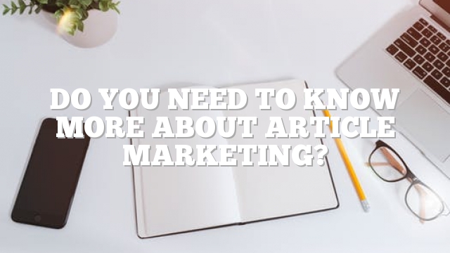 Do You Need To Know More About Article Marketing?