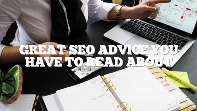 Great SEO Advice You Have To Read About